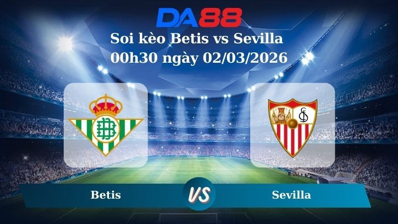DA88 Nhận định soi kèo Betis vs Sevilla 00h30 ngày 02/03/2026 – La Liga