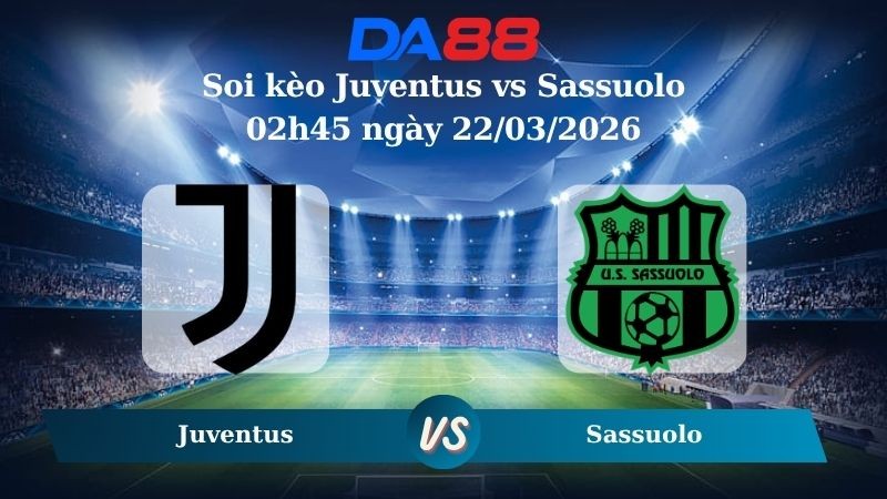 DA88 Nhận định soi kèo Juventus vs Sassuolo 02h45 ngày 22/03/2026 – Serie A