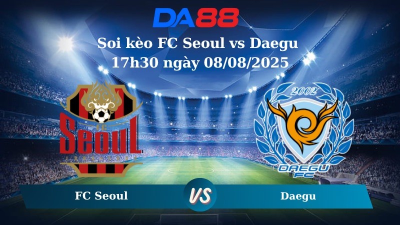DA88 Nhận định soi kèo FC Seoul vs Daegu 17h30 ngày 08/08/2025 - VDQG Hàn Quốc