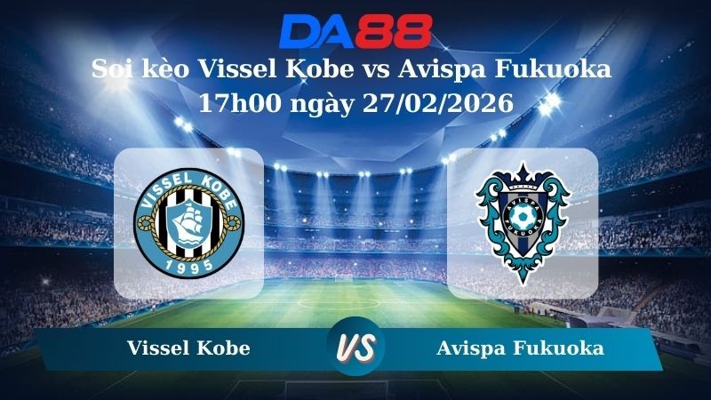 DA88 Nhận định soi kèo Vissel Kobe vs Avispa Fukuoka 17h00 ngày 27/02/2026 – VĐQG Nhật Bản