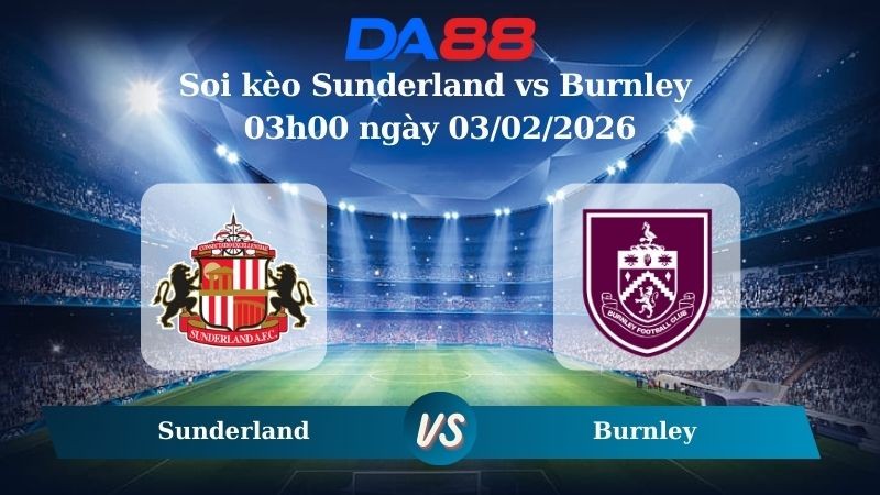 DA88 Nhận định soi kèo Sunderland vs Burnley 03h00 ngày 03/02/2026 – Ngoại hạng Anh