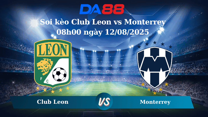 DA88 Nhận định soi kèo Club Leon vs Monterrey 08h00 ngày 12/08/2025 - VĐQG Mexico