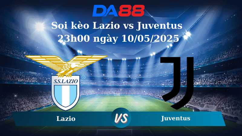 DA88 Nhận định soi kèo Lazio vs Juventus 23h00 ngày 10/05/2025 - Serie A