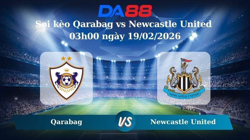 DA88 Nhận định soi kèo Qarabag vs Newcastle United 03h00 ngày 19/02/2026 – Champions League