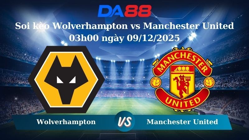 DA88 Nhận định soi kèo Wolverhampton vs Manchester United 03h00 ngày 09/12/2025 – Ngoại hạng Anh