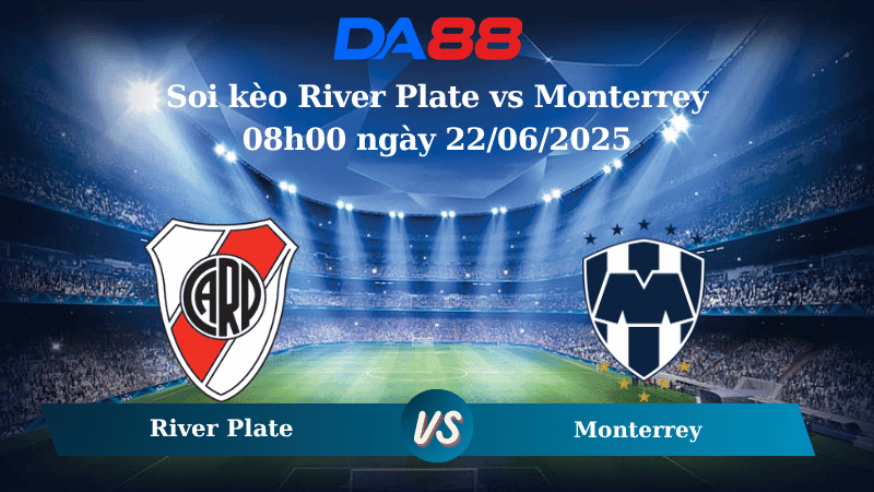DA88 Nhận định soi kèo River Plate vs Monterrey 08h00 ngày 22/06/2025 – FIFA Club World Cup