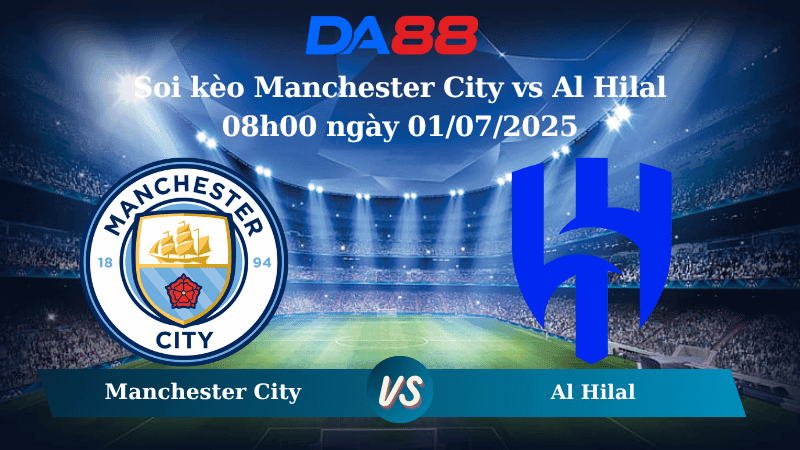 DA88 Nhận định soi kèo Manchester City vs Al Hilal 08h00 ngày 01/07/2025 - FIFA Club World Cup
