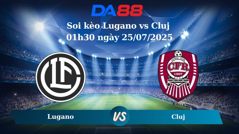 DA88 Nhận định soi kèo Lugano vs Cluj 01h30 ngày 25/07/2025 - Vòng loại Europa League