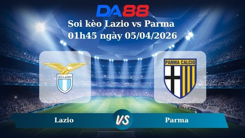 DA88 Nhận định soi kèo Lazio vs Parma 01h45 ngày 05/04/2026 – Serie A