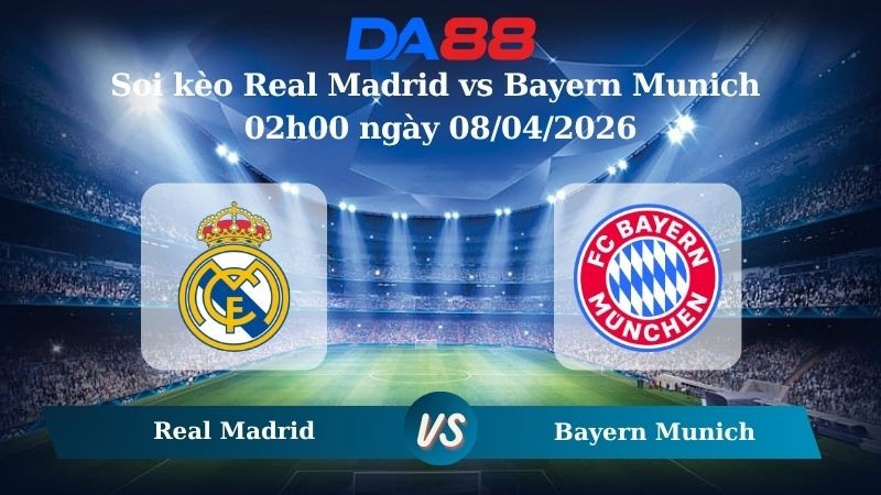 DA88 Nhận định soi kèo Real Madrid vs Bayern Munich 02h00 ngày 08/04/2026 – Champions League