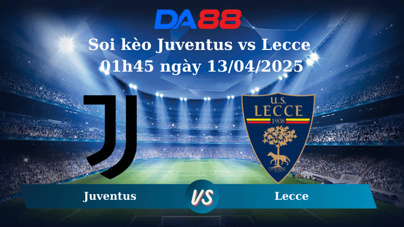 DA88 Nhận định soi kèo Juventus vs Lecce 01h45 ngày 13/04/2025 – Serie A