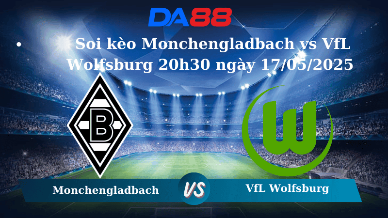 DA88 Nhận định soi kèo Monchengladbach vs VfL Wolfsburg 20h30 ngày 17/05/2025 – Bundesliga