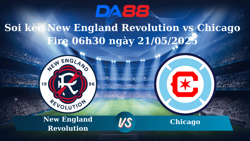 DA88 Nhận định soi kèo New England Revolution vs Chicago Fire 06h30 ngày 21/05/2025 - Cúp Mỹ Mở Rộng