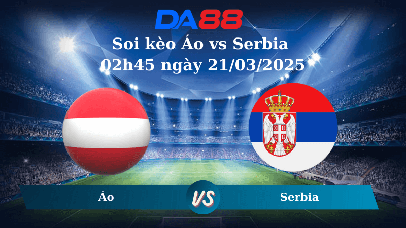 DA88 Nhận định soi kèo Áo vs Serbia 02h45 ngày 21/03/2025 – Nations League
