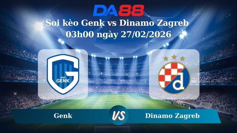 DA88 Nhận định soi kèo Genk vs Dinamo Zagreb 03h00 ngày 27/02/2026 – Europa League