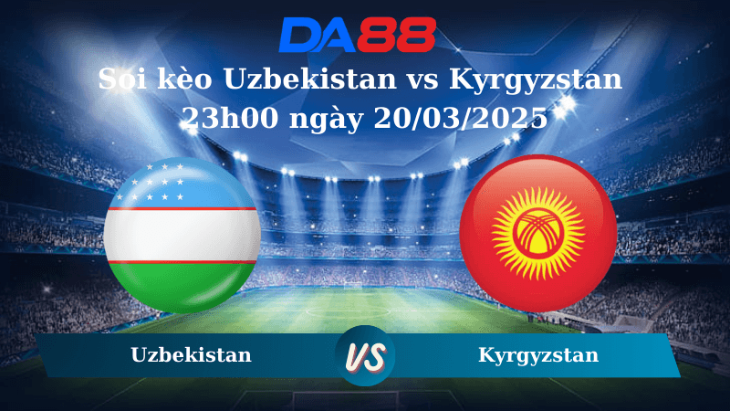 DA88 Nhận định soi kèo Uzbekistan vs Kyrgyzstan 23h00 ngày 20/03/2025 – Vòng loại World Cup 2026