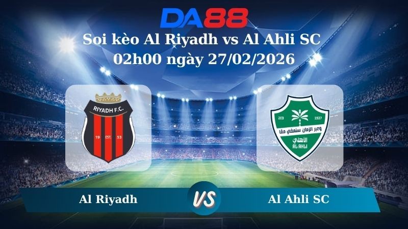 DA88 Nhận định soi kèo Al Riyadh vs Al Ahli SC 02h00 ngày 27/02/2026 – Saudi Pro League