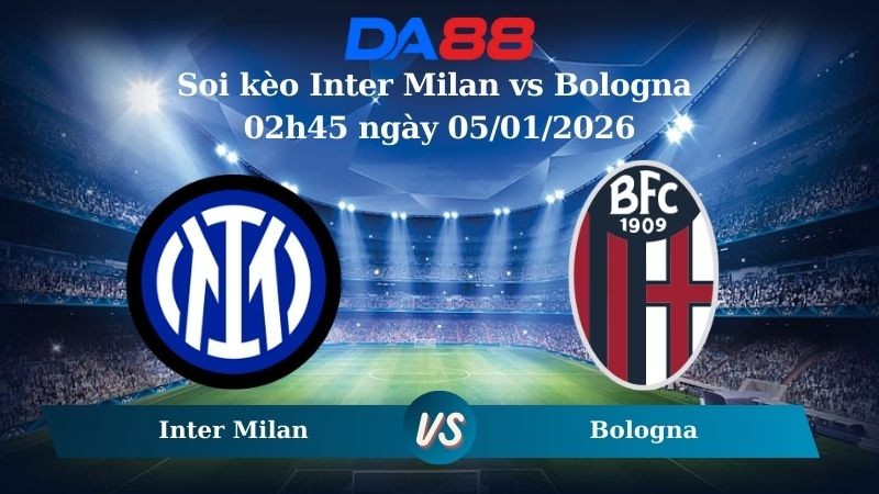 DA88 Nhận định soi kèo Inter Milan vs Bologna 02h45 ngày 05/01/2026 – Serie A