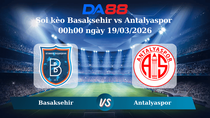 DA88 Nhận định soi kèo Basaksehir vs Antalyaspor 00h00 ngày 19/03/2026 – VĐQG Thổ Nhĩ Kỳ
