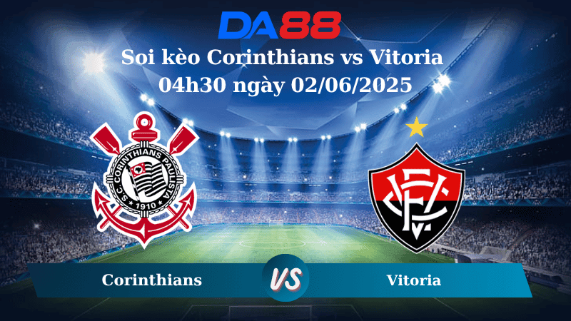 DA88 Nhận định soi kèo Corinthians vs Vitoria 04h30 ngày 02/06/2025 – VĐQG Brazil