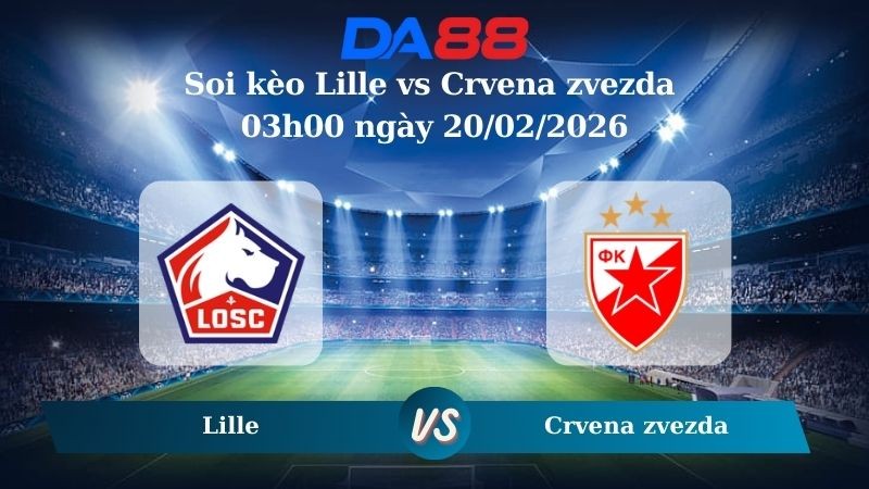 DA88 Nhận định soi kèo Lille vs Crvena zvezda 03h00 ngày 20/02/2026 – Europa League