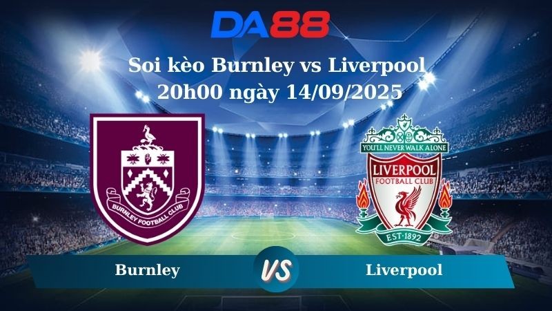 DA88 Nhận định soi kèo Burnley vs Liverpool 20h00 ngày 14/09/2025 – Ngoại hạng Anh