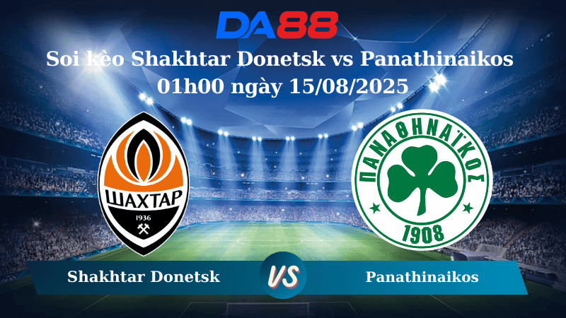 DA88 Nhận định soi kèo Shakhtar Donetsk vs Panathinaikos 01h00 ngày 15/08/2025 - Vòng loại Europa League