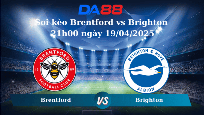 DA88 Nhận định soi kèo Brentford vs Brighton 21h00 ngày 19/04/2025 – Ngoại hạng Anh