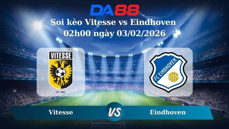 DA88 Nhận định soi kèo Vitesse vs Eindhoven 02h00 ngày 03/02/2026 – Hạng 2 Hà Lan