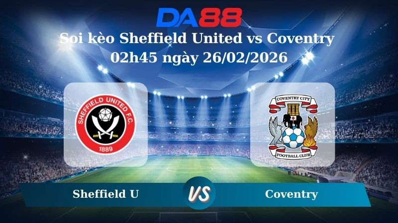 DA88 Nhận định soi kèo Sheffield United vs Coventry 02h45 ngày 26/02/2026 – Hạng nhất Anh