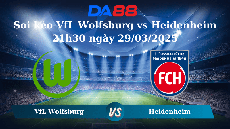 DA88 Nhận định soi kèo VfL Wolfsburg vs Heidenheim 21h30 ngày 29/03/2025 - Bundesliga