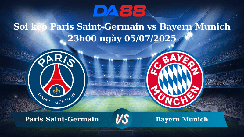 DA88 Nhận định soi kèo Paris Saint-Germain vs Bayern Munich 23h00 ngày 05/07/2025 – FIFA Club World Cup