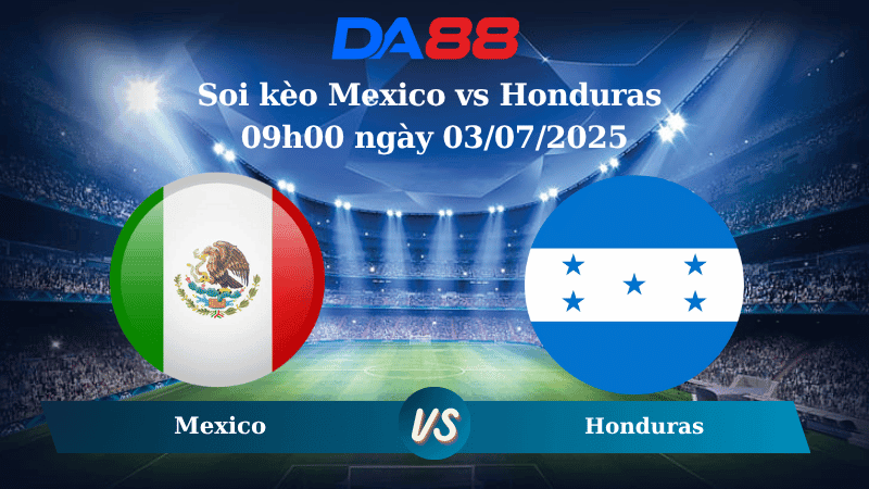 DA88 Nhận định soi kèo Mexico vs Honduras 09h00 ngày 03/07/2025 – Concacaf Gold Cup