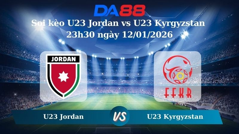 DA88 Nhận định soi kèo U23 Jordan vs U23 Kyrgyzstan 23h30 ngày 12/01/2026 – U23 Châu Á