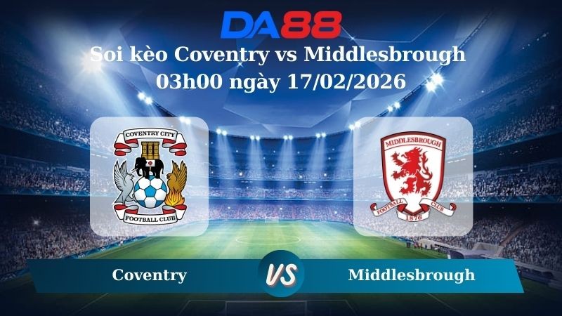 DA88 Nhận định soi kèo Coventry vs Middlesbrough 03h00 ngày 17/02/2026 – Hạng nhất Anh