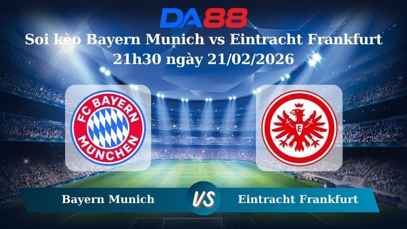 DA88 Nhận định soi kèo Bayern Munich vs Eintracht Frankfurt 21h30 ngày 21/02/2026 – Bundesliga
