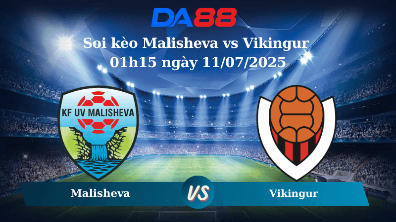 DA88 Nhận định soi kèo Malisheva vs Vikingur 01h15 ngày 11/07/2025 - Vòng loại Europa Conference