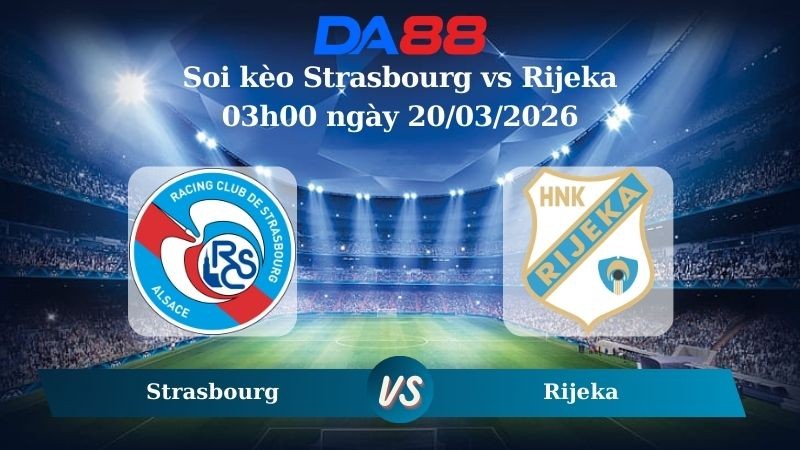 DA88 Nhận định soi kèo Strasbourg vs Rijeka 03h00 ngày 20/03/2026 – Conference League
