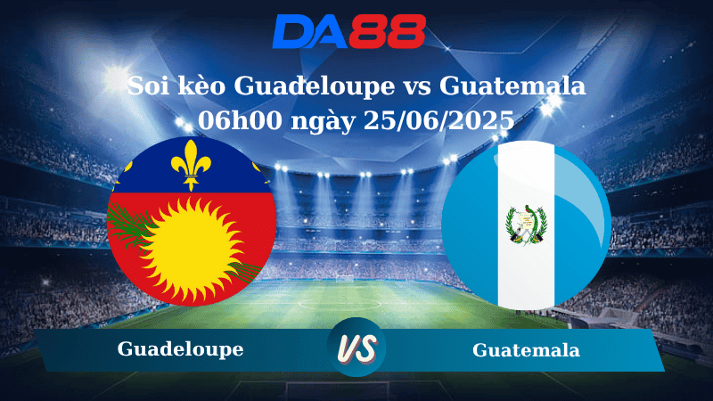 DA88 Nhận định soi kèo Guadeloupe vs Guatemala 06h00 ngày 25/06/2025 - Concacaf Gold Cup