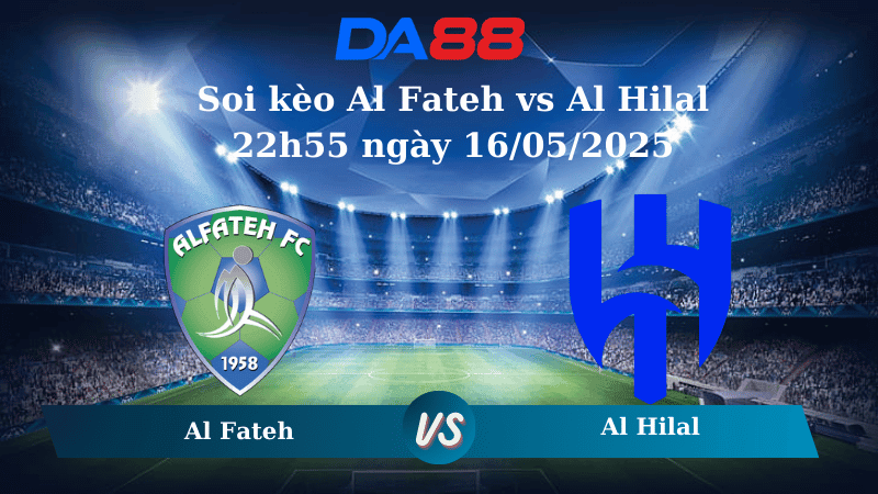 DA88 Nhận định soi kèo Al Fateh vs Al Hilal 22h55 ngày 16/05/2025 - Saudi Pro League