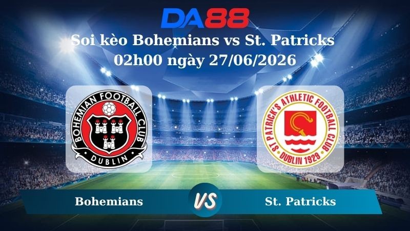 DA88 Nhận định soi kèo Bohemians vs St. Patricks 02h00 ngày 27/06/2026 – Ngoại hạng Ireland