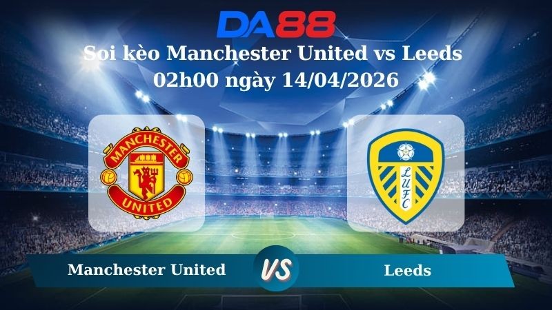 DA88 Nhận định soi kèo Manchester United vs Leeds 02h00 ngày 14/04/2026 – Ngoại hạng Anh