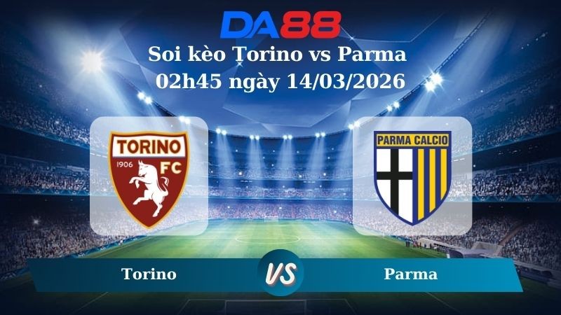 DA88 Nhận định soi kèo Torino vs Parma 02h45 ngày 14/03/2026 – Serie A
