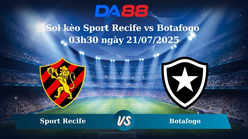 DA88 Nhận định soi kèo Sport Recife vs Botafogo 03h30 ngày 21/07/2025 - VĐQG Brazil
