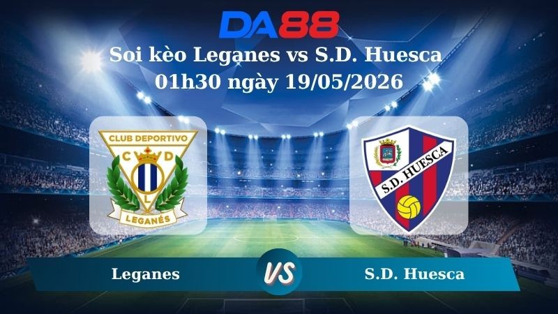DA88 Nhận định soi kèo Leganes vs S.D. Huesca 01h30 ngày 19/05/2026 – Hạng 2 Tây Ban Nha