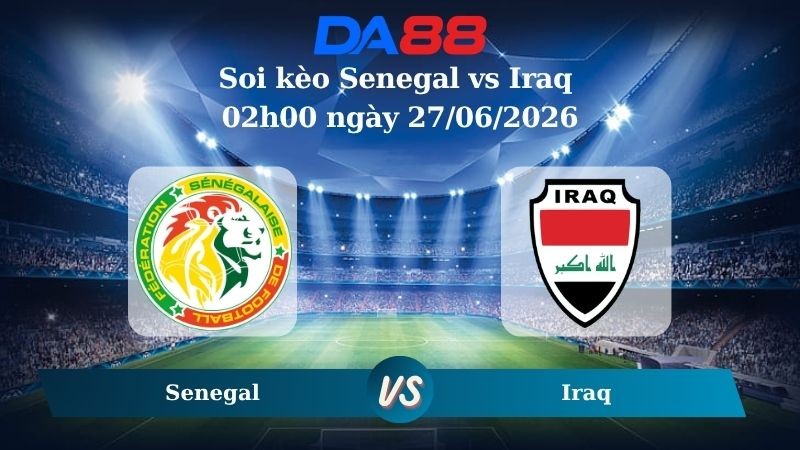 DA88 Nhận định soi kèo Senegal vs Iraq 02h00 ngày 27/06/2026 – World Cup 2026