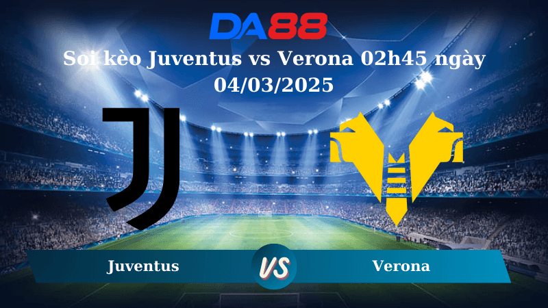 DA88 Nhận định soi kèo Juventus vs Verona 02h45 ngày 04/03/2025 – Serie A
