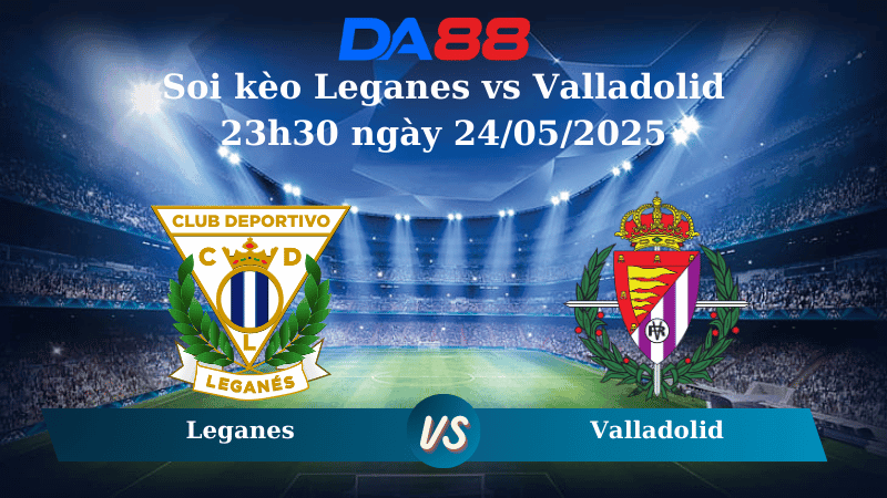 DA88 Nhận định soi kèo Leganes vs Valladolid 23h30 ngày 24/05/2025 – VĐQG Tây Ban Nha