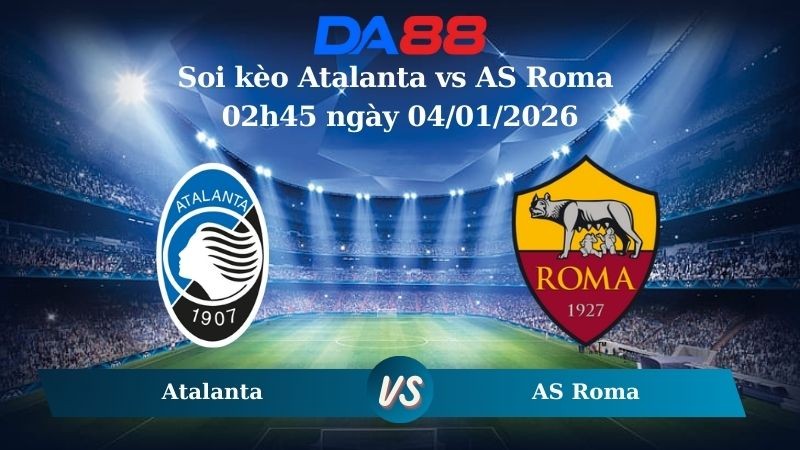 DA88 Nhận định soi kèo Atalanta vs AS Roma 02h45 ngày 04/01/2026 – Serie A