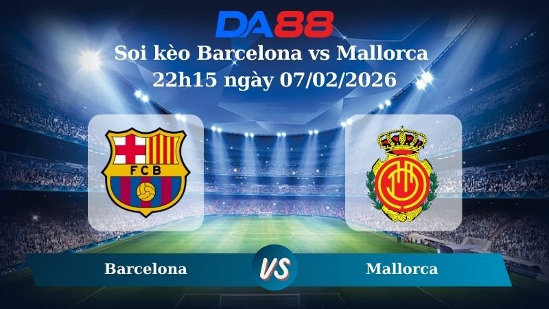 DA88 Nhận định soi kèo Barcelona vs Mallorca 22h15 ngày 07/02/2026 – La Liga